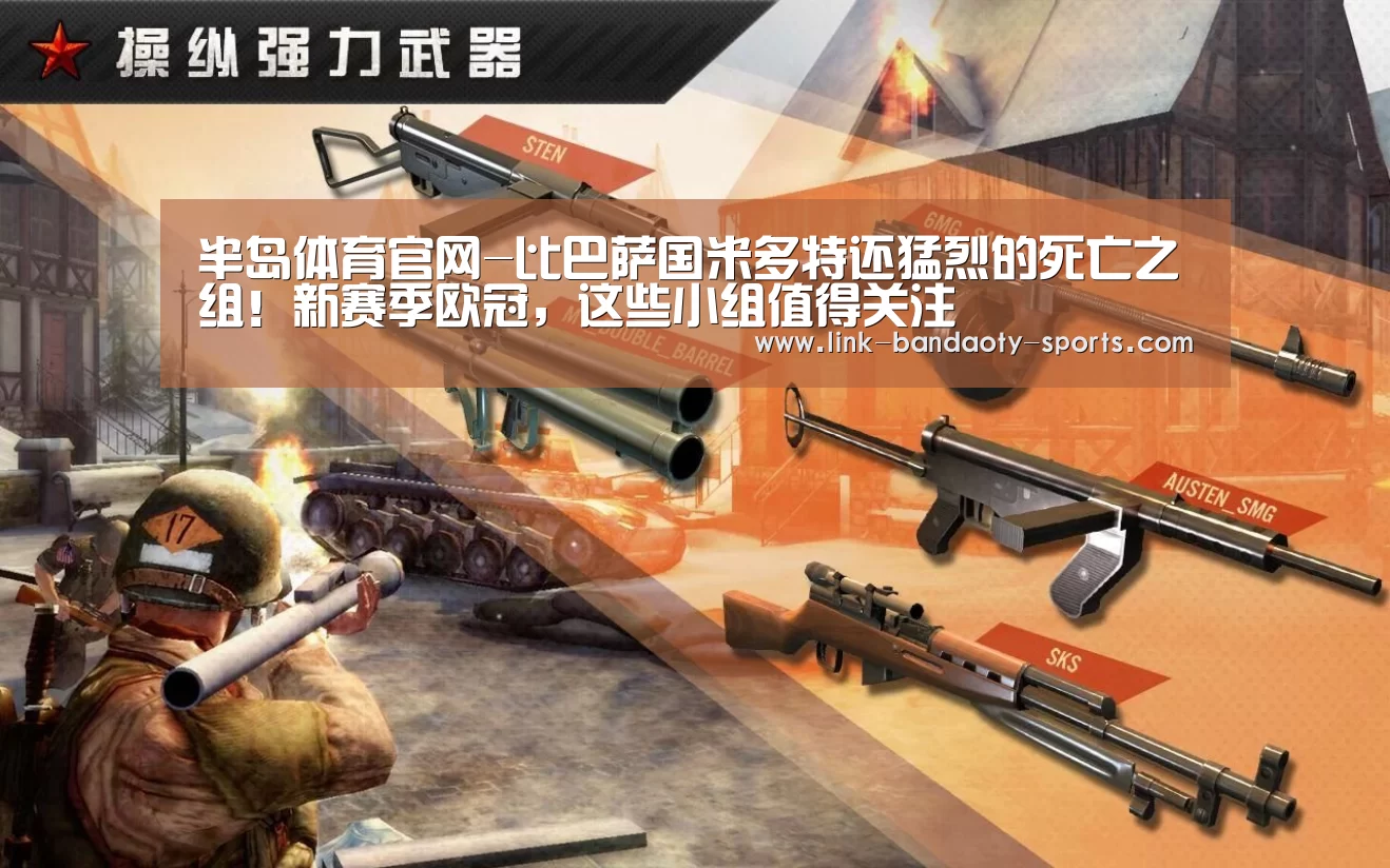 半岛体育官网-比巴萨国米多特还猛烈的死亡之组！新赛季欧冠，这些小组值得关注(图1)